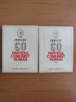 Jubileu 60. Partidul Comunist Roman (2 volume)