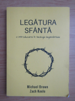 Michael Brown - Legatura sfanta. O trilogie in teologia legamantului