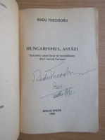 Radu Theodoru - Hungarismul, astazi. Paranoia unui focar de instabilitate dincentrul Europei (cu autograful autorului)