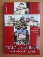 Anticariat: Vasile Dumitrache Floresti - Mitropolia Munteniei si Dobrogei. Eparhii, manastiri si schituri