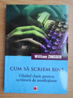 William Zinsser - Cum sa scriem bine