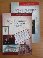 Augustin Radu - Scoala Cornetti la centenar (2 volume)