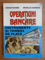 Cezar August Basno - Operatiuni bancare. Instrumente si tehnici de plata