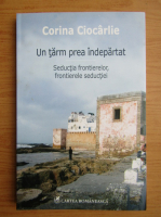 Corina Ciocarlie - Un tarm prea indepartat