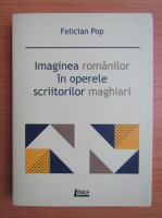 Felician Pop - Imaginea romanilor in operele scriitorilor maghiari