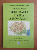 Grigore Posea - Geografia fizica a Romaniei, volumul 1. Date generale, pozitie geografica, relief