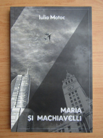 Iulia Motoc - Maria si Machiavelli