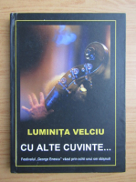 Anticariat: Luminita Velciu - Cu alte cuvinte. Festivalul George Enescu vazut prin ochii unui om obisnuit