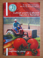 Mihai Gavril Jidavu - Cultivati practic si eficient legume in Romania, volumul 1. Legume in camp