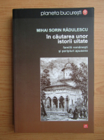 Anticariat: Mihai Sorin Radulescu - In cautarea unor istorii uitate. Familii romanesti si peripluri apusene