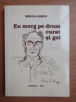 Mircea Gorun - Eu merg pe drum curat si gol