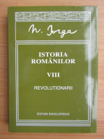 Nicolae Iorga - Istoria romanilor, volumul 8. Revolutionarii