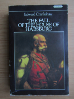Edward Crankshaw - The fall of the house of Habsburg