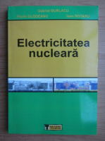 Gabriel Burlacu - Electricitatea nucleara