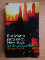 Herman Wouk - Ein Mann kam nach New York. Arthur Hawke