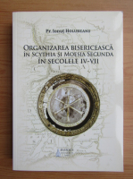Ionut Holubeanu - Organizarea bisericeasca in Scythia si Moesia Secunda in secolele IV-VII