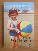 Jeanette Winterson - De ce sa fii fericita cand poti fi normala?
