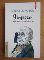 Liliana Corobca - Ionesco. Elegii pentru noul rinocer