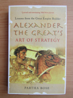 Partha Bose - Alexander the Great's art of strategy