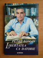 Anticariat: Petre Roman - Libertatea ca datorie