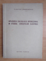 Plautius Andronescu - Aplicarea calculului operational in studiul circuitelor electrice