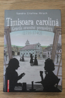 Sandra Cristina Hirsch - Timisoara carolina. Geneza orasului premodern 1716-1740