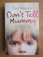 Toni Maguire - Don't tell mummy. A true story of the ultimate betrayal