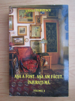 Anticariat: Vasile Parizescu - Asa a fost. Asa am facut. Injurati-ma (volumul 2)