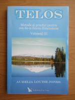 Aurelia Louise Jones - Telos, vol 3. Metode si practici pentru cea de-a cincea dimensiune 