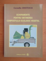 Corneliu Cristescu - Echipamemte pentru obtinerea compostului ecologic vegetal