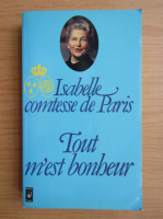 Anticariat: Isabelle Comtesse de Paris - Tout m'est bonheur