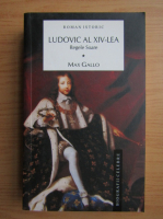 Max Gallo - Ludovic al XIV-lea, Regele Soare. Vol 1