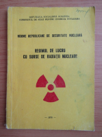 Norme Republicane de securitate nucleara. Regimul de lucru cu surse de radiatii nucleare