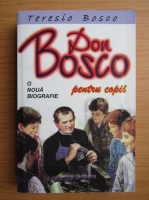 Teresio Bosco - Don Bosco. O noua biografie. Editie pentru copii