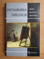 Victor Ieronim Stoichita - Instaurarea tabloului. Metapictura in zorii Timpurilor Moderne