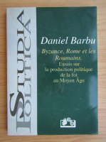 Daniel Barbu - Byzance, Rome et les Roumains
