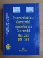 Florin Teodor Tanasescu - Momente din istoria electrotehnicii romanesti in anii centenarului Marii Unirii 1918-2018