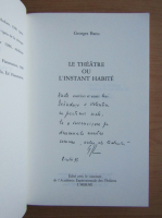 George Banu - Le theatre ou l'instant habite (cu autograful si dedicatia autorului)