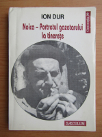 Ion Dur - Noica. Portretul gazetarului la tinerete