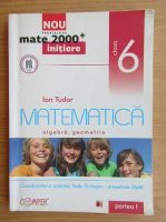 Ion Tudor - Matematica. Algebra, geometrie, clasa a VI-a, partea I (2012)