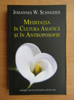 Johannes W. Schneider - Meditatia in cultura asiatica si in antroposofie