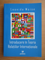 Leonida Moise - Introducere in Teoria Relatiilor Internationale