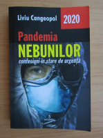 Liviu Cangeopol - Pandemia nebunilor. Confesiuni in stare de urgenta