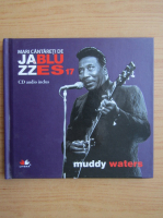 Mari cantareti de jazz si blues, volumul 17. Muddy Waters