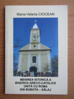 Maria Valeria Ciocean - Menirea istorica a bisericii greco-catolice unita cu Roma din Bobota, Salaj