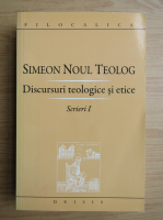 Simeon Noul Teolog - Discursuri teologice si etice (volumul 1)