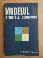 Tiberiu Schatteles - Modelul in stiintele economice