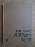 Vlad Georgescu - Ideile politice si iluminismul in Principatele Romane, 1750-1831