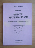 Angel Aloman - Sistemul stiintei materialelor. Indrumar metodic si documentar concis