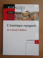 Bernard Lavalle - L'Amerique espagnole de Colomb a Bolivar